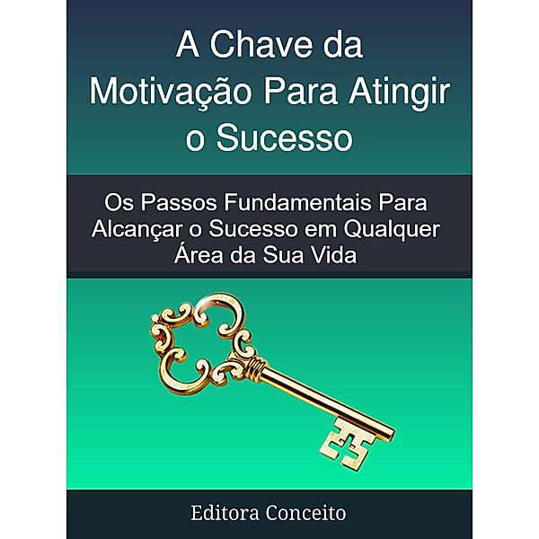 A Chave da Motivação Para  Atingir o Sucesso / Desenvolvimento Pessoal, Editora Conceito