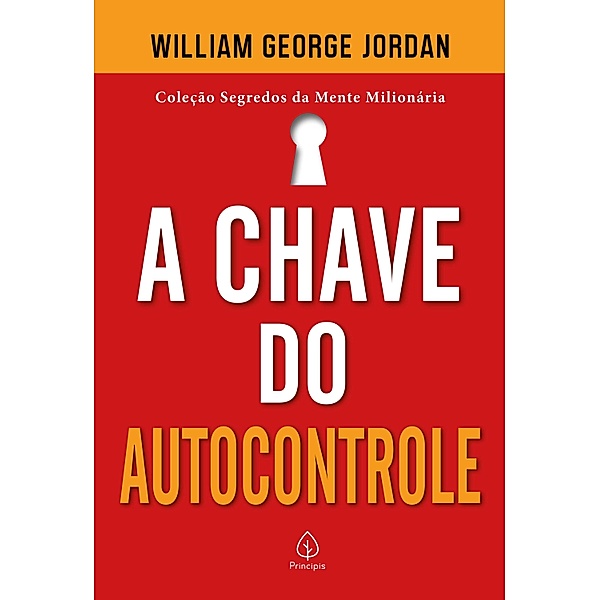 A chave do autocontrole / Segredos da mente milionária, William George Jordan