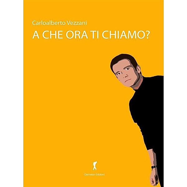 A che ora ti chiamo? / Damster - Scriptor, narrativa italiana, Carloalberto Vezzani