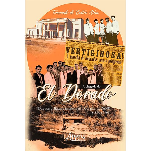 A Chegada do El Dorado: Disputas Políticas e Imprensa na Dourados da Cand (1954 a 1962), Fernando de Castro Além