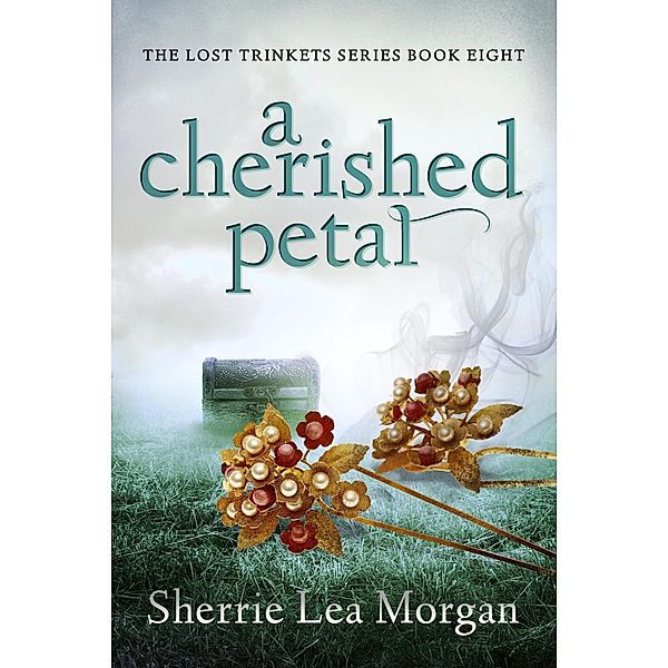 A Cherished Petal (The Lost Trinkets Series, #8) / The Lost Trinkets Series, Sherrie Lea Morgan