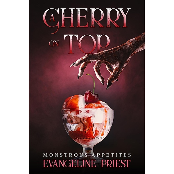 A Cherry On Top (Monstrous Appetites, #1) / Monstrous Appetites, Evangeline Priest