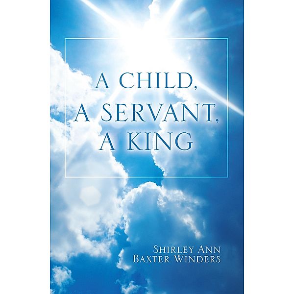 A Child, a Servant, a King, Shirley Ann Baxter Winders