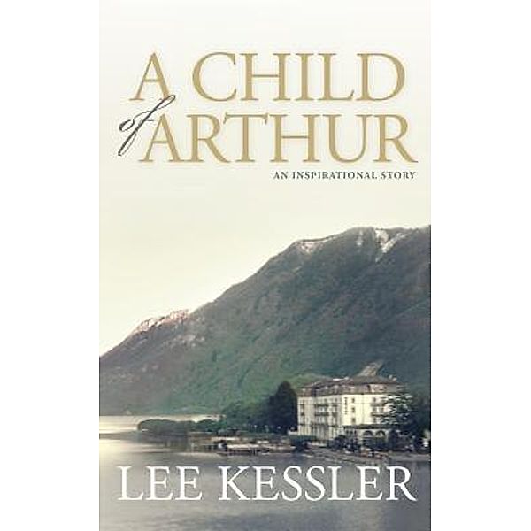 A Child of Arthur / Brunnen Publishing, Lee Kessler