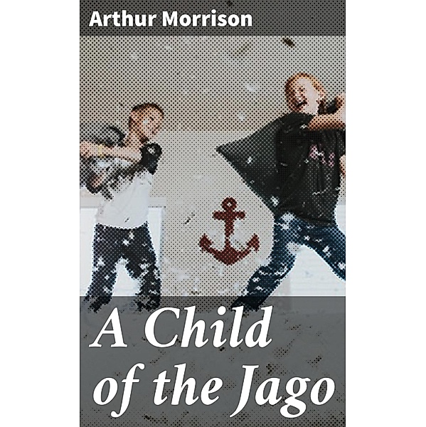 A Child of the Jago, Arthur Morrison