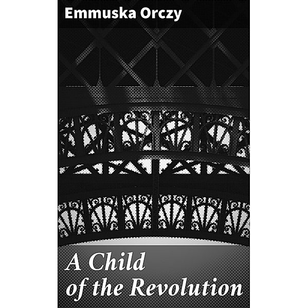 A Child of the Revolution, Emmuska Orczy