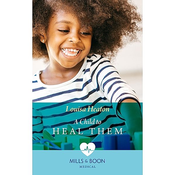 A Child To Heal Them (Mills & Boon Medical) / Mills & Boon Medical, Louisa Heaton