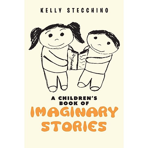 A Children's Book of Imaginary Stories / Newman Springs Publishing, Inc., Kelly Stecchino