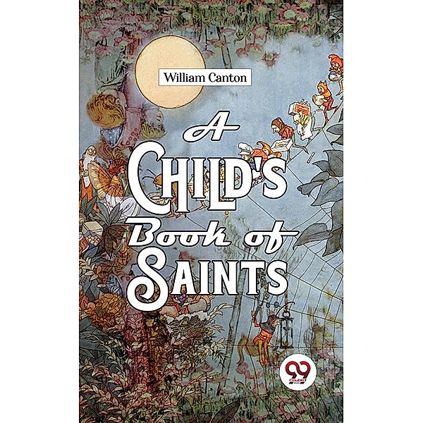 A Child'S Book Of Saints, William Canton