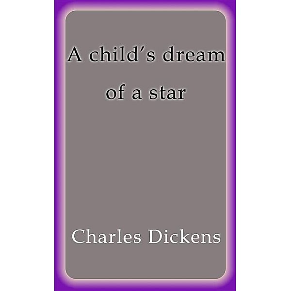 A child´s dream of a star, Charles Dickens