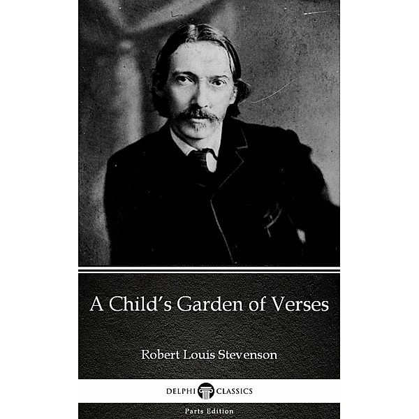 A Child's Garden of Verses by Robert Louis Stevenson (Illustrated) / Delphi Parts Edition (Robert Louis Stevenson) Bd.28, Robert Louis Stevenson