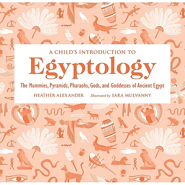 A Child's Introduction to Egyptology / A Child's Introduction Series, Heather Alexander