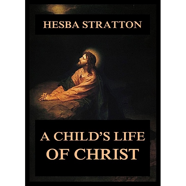 A Child's Life Of Christ, Hesba Stretton