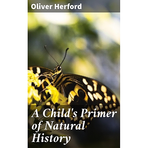 A Child's Primer of Natural History, Oliver Herford