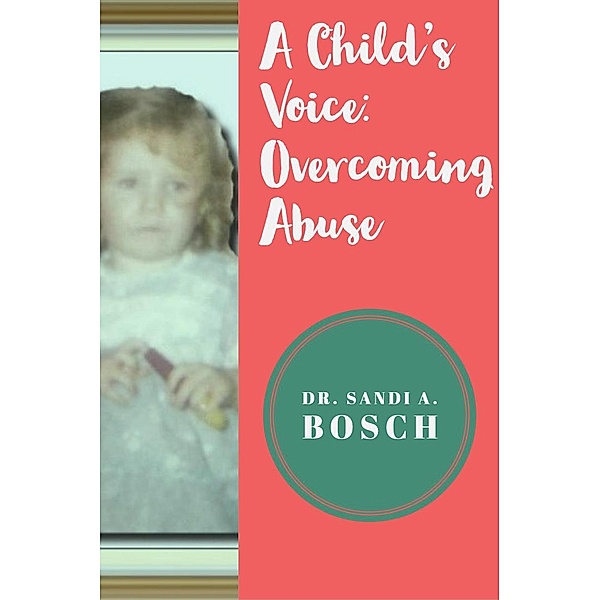 A Child's Voice: Overcoming Abuse, Dr. Sandi A. Bosch