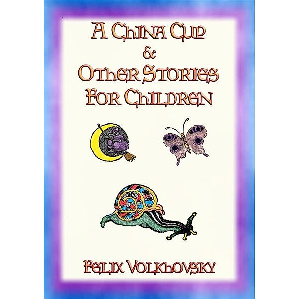 A CHINA CUP AND OTHER STORIES FOR CHILDREN - 8 childrens stories, Felix Volkhovsky