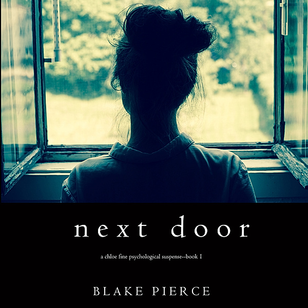 A Chloe Fine Psychological Suspense Mystery - 1 - Next Door (A Chloe Fine Psychological Suspense Mystery—Book 1), Blake Pierce
