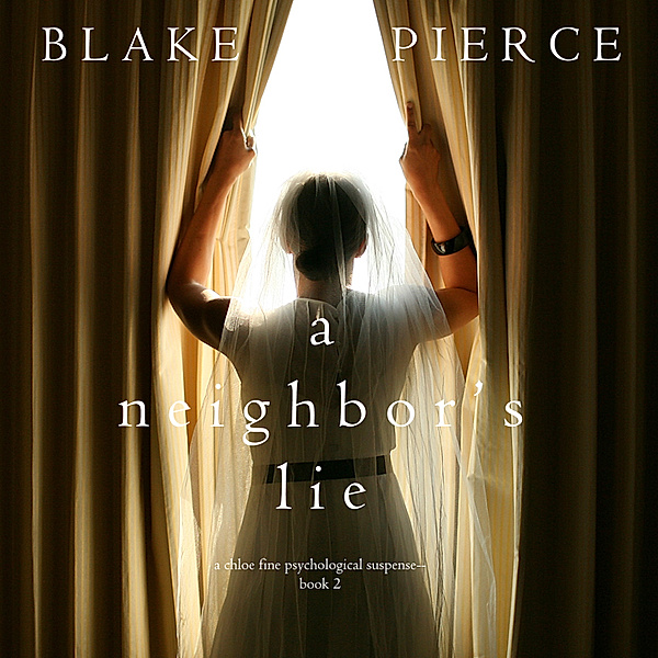 A Chloe Fine Psychological Suspense Mystery - 2 - A Neighbor's Lie (A Chloe Fine Psychological Suspense Mystery—Book 2), Blake Pierce