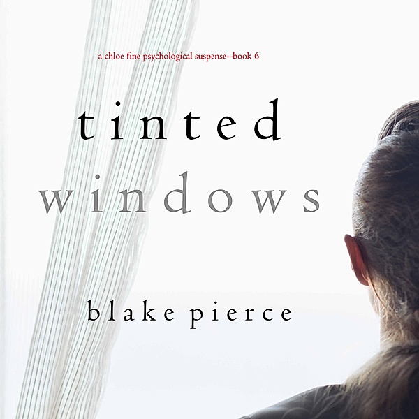 A Chloe Fine Psychological Suspense Mystery - 6 - Tinted Windows (A Chloe Fine Psychological Suspense Mystery—Book 6), Blake Pierce