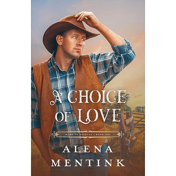 A Choice of Love (Home To Osceola, #1) / Home To Osceola, Alena Mentink