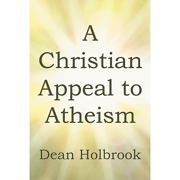 A Christian Appeal to Atheism, Dean Holbrook