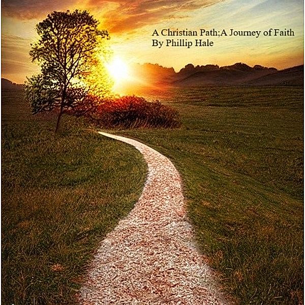 A Christian Path;A Journey of Faith, Phillip Hale