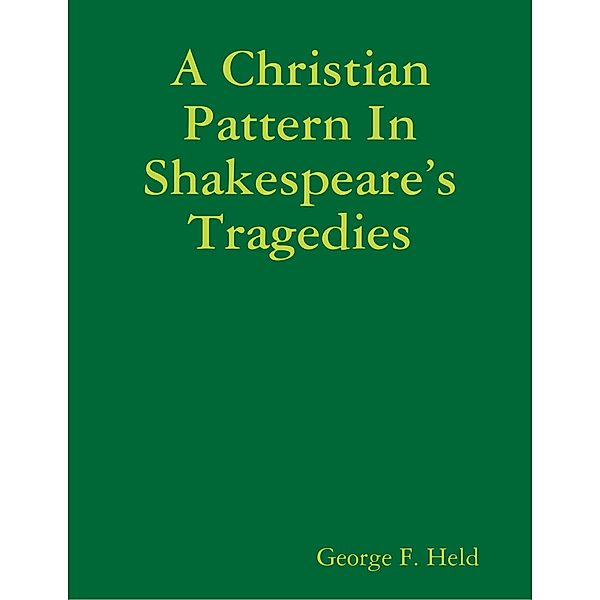 A Christian Pattern In Shakespeare's Tragedies, George F. Held