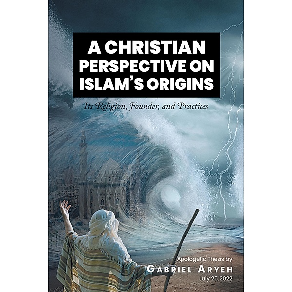 A CHRISTIAN PERSPECTIVE ON ISLAM'S ORIGINS, Gabriel Aryeh