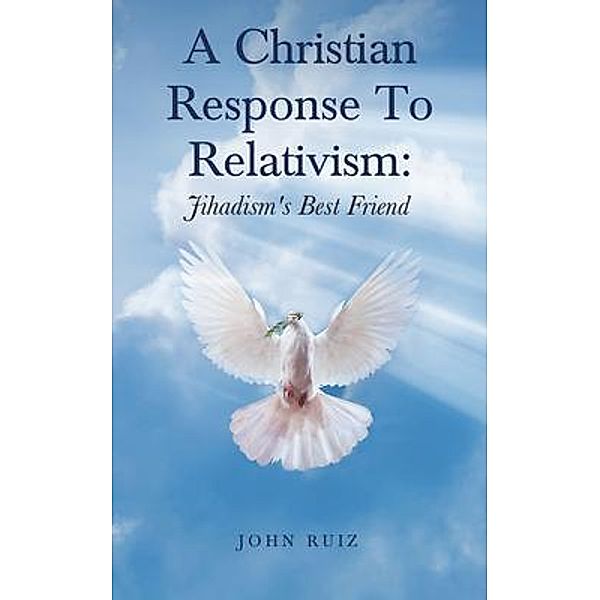 A Christian Response To Relativism / John Ruiz, John Ruiz