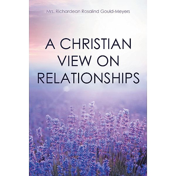 A Christian View on Relationships, Richardean Rosalind Gould-Meyers