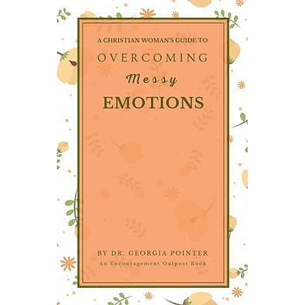 A Christian Woman's Guide to Overcoming Messy Emotions, Georgia Pointer