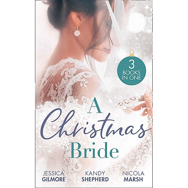 A Christmas Bride: Proposal at the Winter Ball / Gift-Wrapped in Her Wedding Dress / Wedding Date with Mr Wrong, Jessica Gilmore, Kandy Shepherd, Nicola Marsh