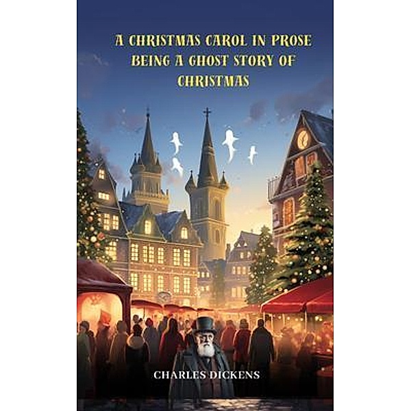 A Christmas Carol in Prose; Being a Ghost Story of Christmas (annotated), Charles Dickens