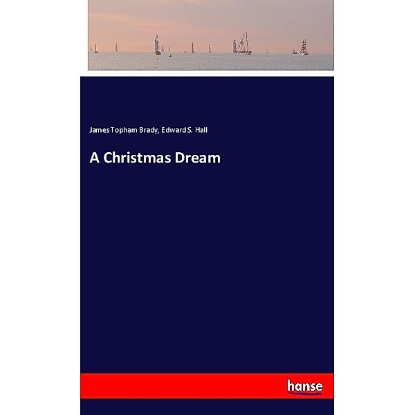 A Christmas Dream, James Topham Brady, Edward S. Hall