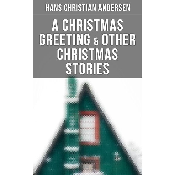 A Christmas Greeting & Other Christmas Stories, Hans Christian Andersen