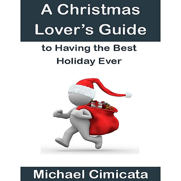 A Christmas Lover’s Guide to Having the Best Holiday Ever, Michael Cimicata