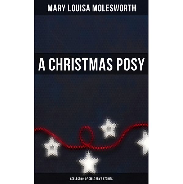 A Christmas Posy (Collection of Children's Stories), Mary Louisa Molesworth