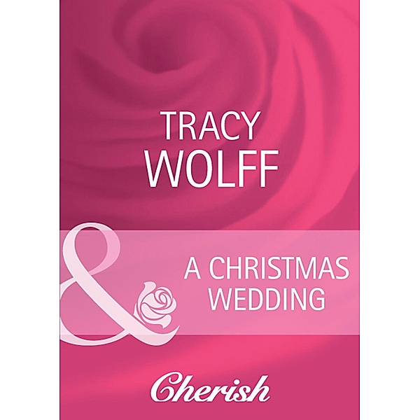 A Christmas Wedding (Mills & Boon Cherish) (Everlasting Love, Book 11), Tracy Wolff
