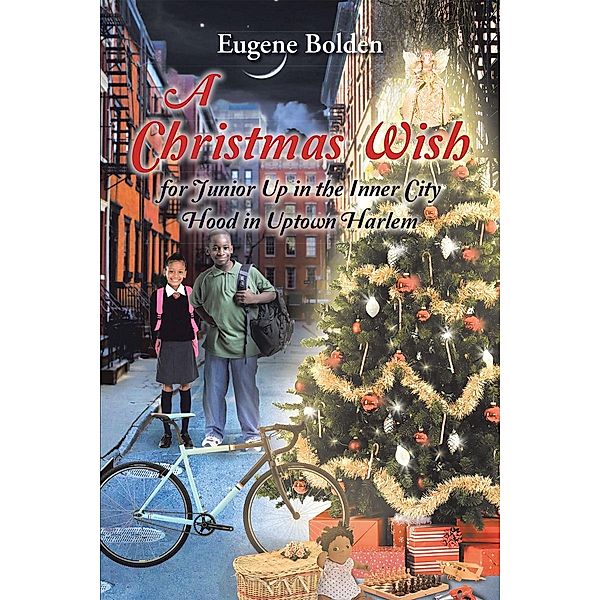 A Christmas Wish for Junior Up in the Inner City Hood in Uptown Harlem / Page Publishing, Inc., Eugene Bolden