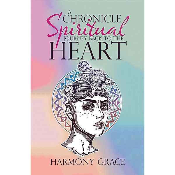 A Chronicle Spiritual Journey Back to the Heart, Harmony Grace