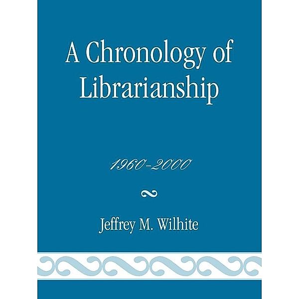 A Chronology of Librarianship, 1960-2000, Jeffrey M. Wilhite