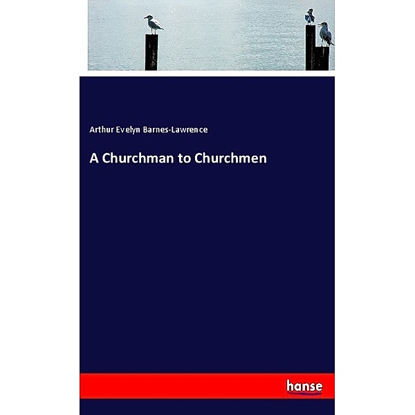 A Churchman to Churchmen, Arthur Evelyn Barnes-Lawrence