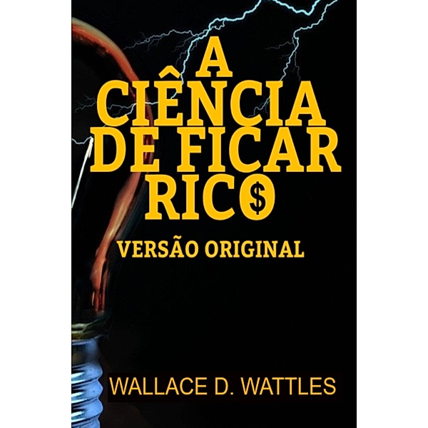 A CIÊNCIA DE FICAR RICO, Wallace D. Wattles