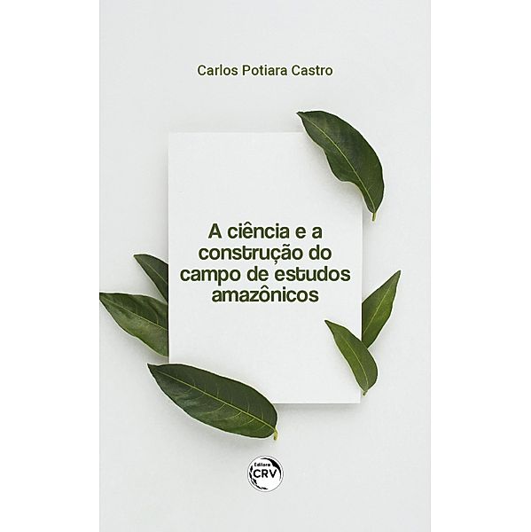 A ciência e a construção do campo de estudos amazônicos, Carlos Potiara Castro