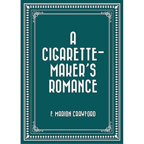 A Cigarette-Maker's Romance, F. Marion Crawford