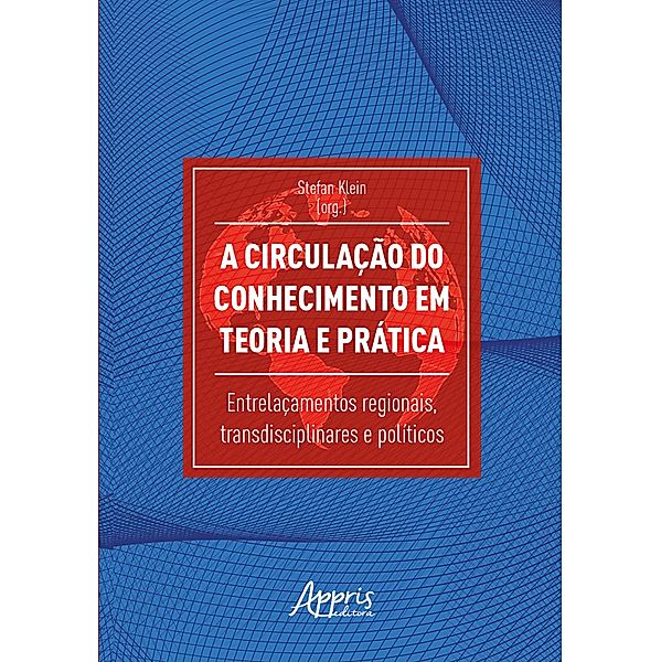 A Circulação do Conhecimento em Teoria e Prática: Entrelaçamentos Regionais, Transdisciplinares e Políticos, Stefan Klein