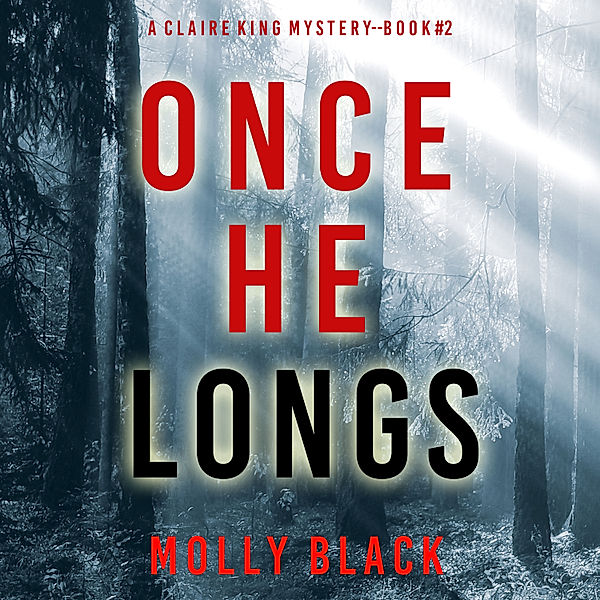 A Claire King FBI Suspense Thriller - 2 - Once He Longs (A Claire King FBI Suspense Thriller—Book Two), Molly Black