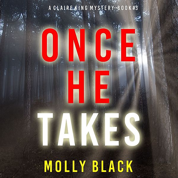 A Claire King FBI Suspense Thriller - 3 - Once He Takes (A Claire King FBI Suspense Thriller—Book Three), Molly Black