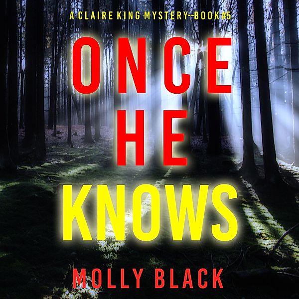 A Claire King FBI Suspense Thriller - 5 - Once He Knows (A Claire King FBI Suspense Thriller—Book Five), Molly Black
