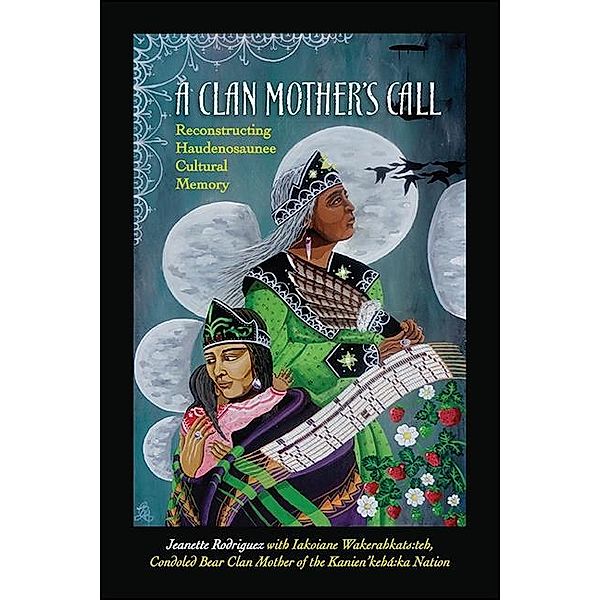A Clan Mother's Call / SUNY series in Critical Haudenosaunee Studies, Jeanette Rodriguez